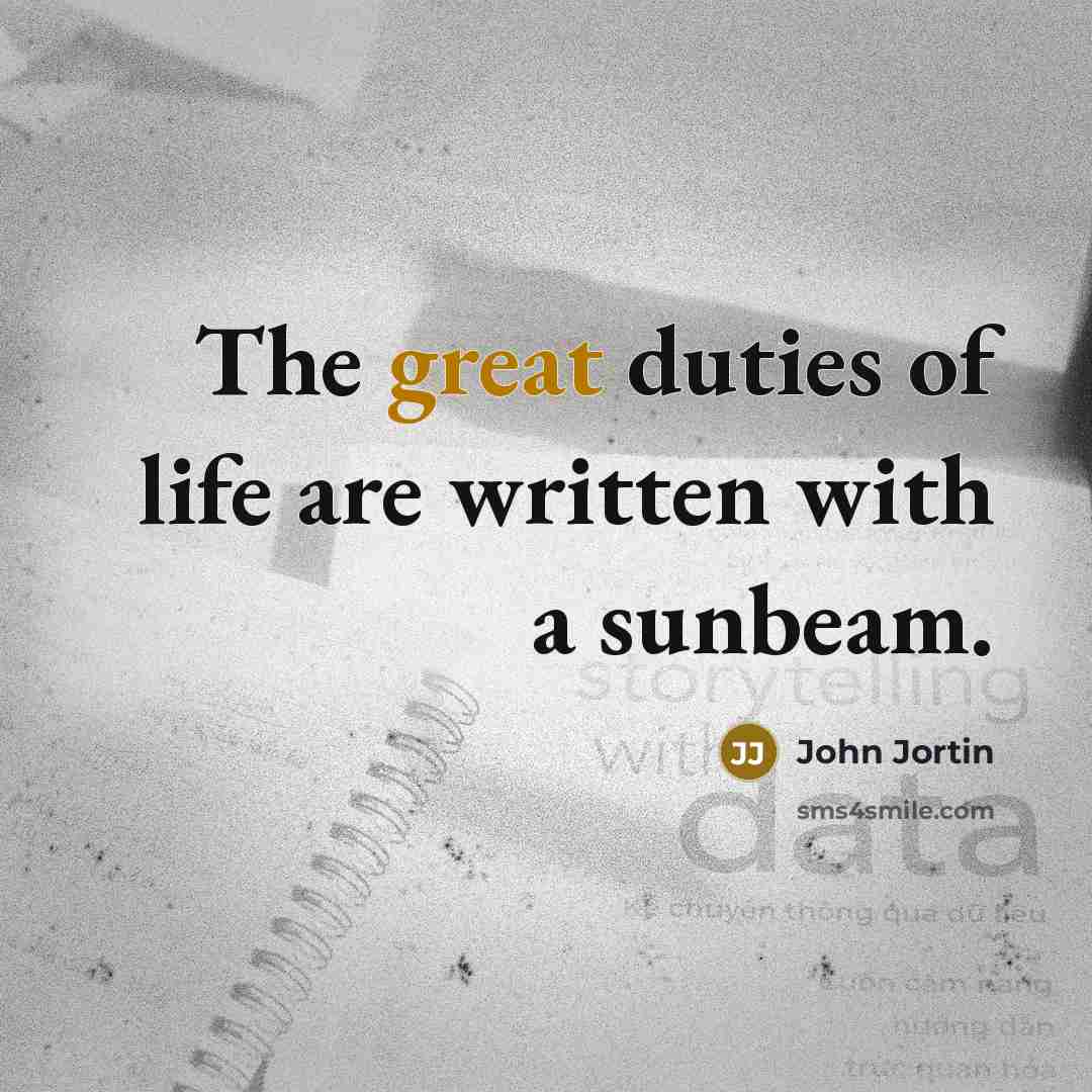 “The great duties of life are written with a sunbeam.…” quote by John Jortin