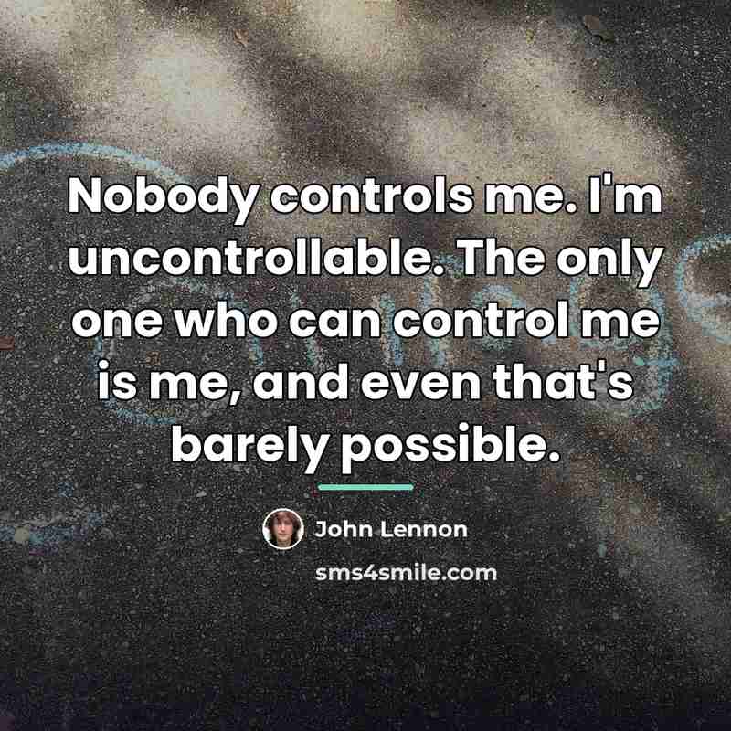 “Nobody controls me. I'm uncontrollable. The only one who can…” quote by John Lennon