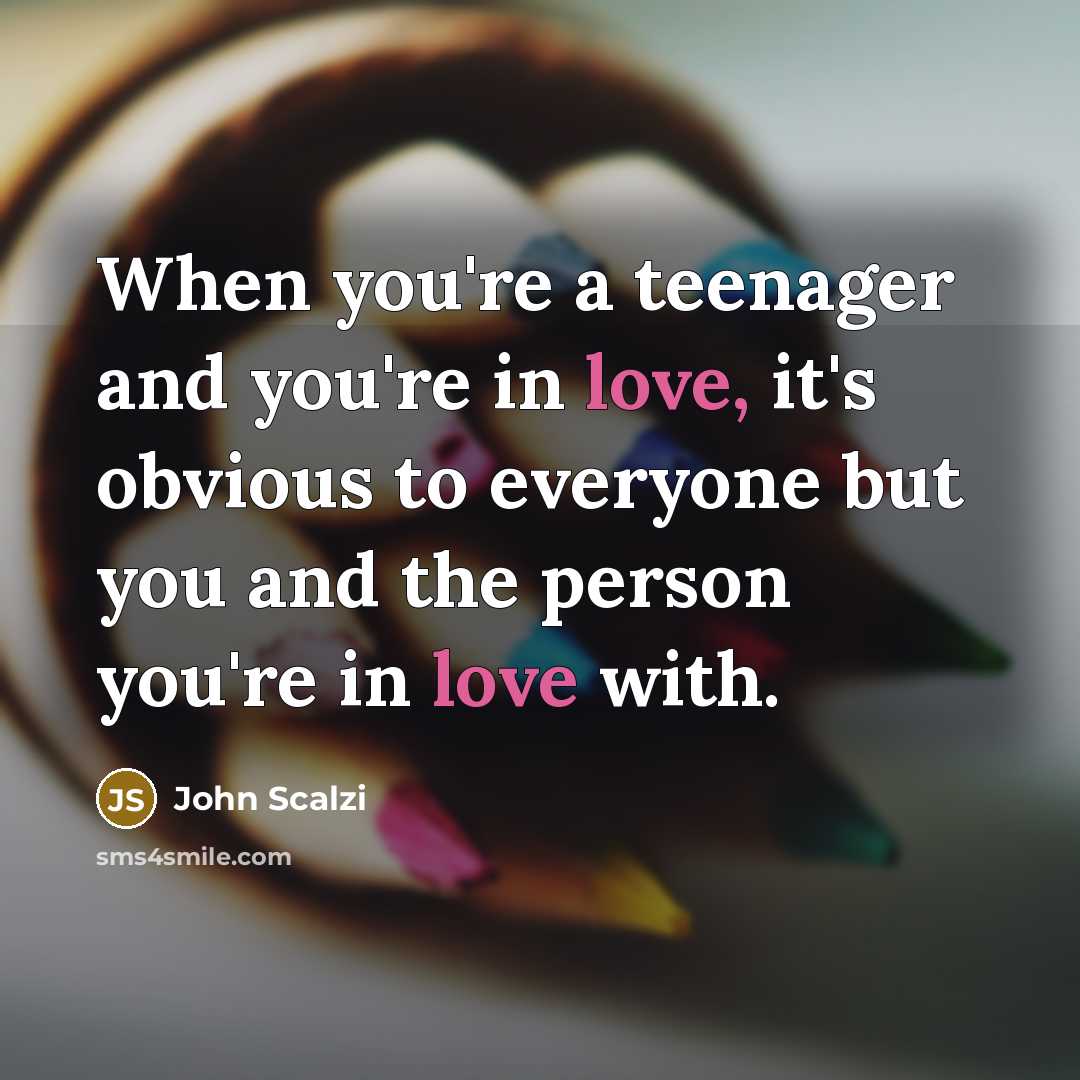 “When you're a teenager and you're in love, it's obvious…” quote by John Scalzi