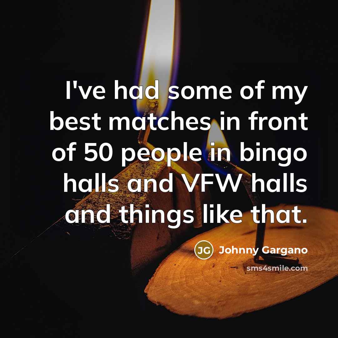 “I've had some of my best matches in front of…” quote by Johnny Gargano