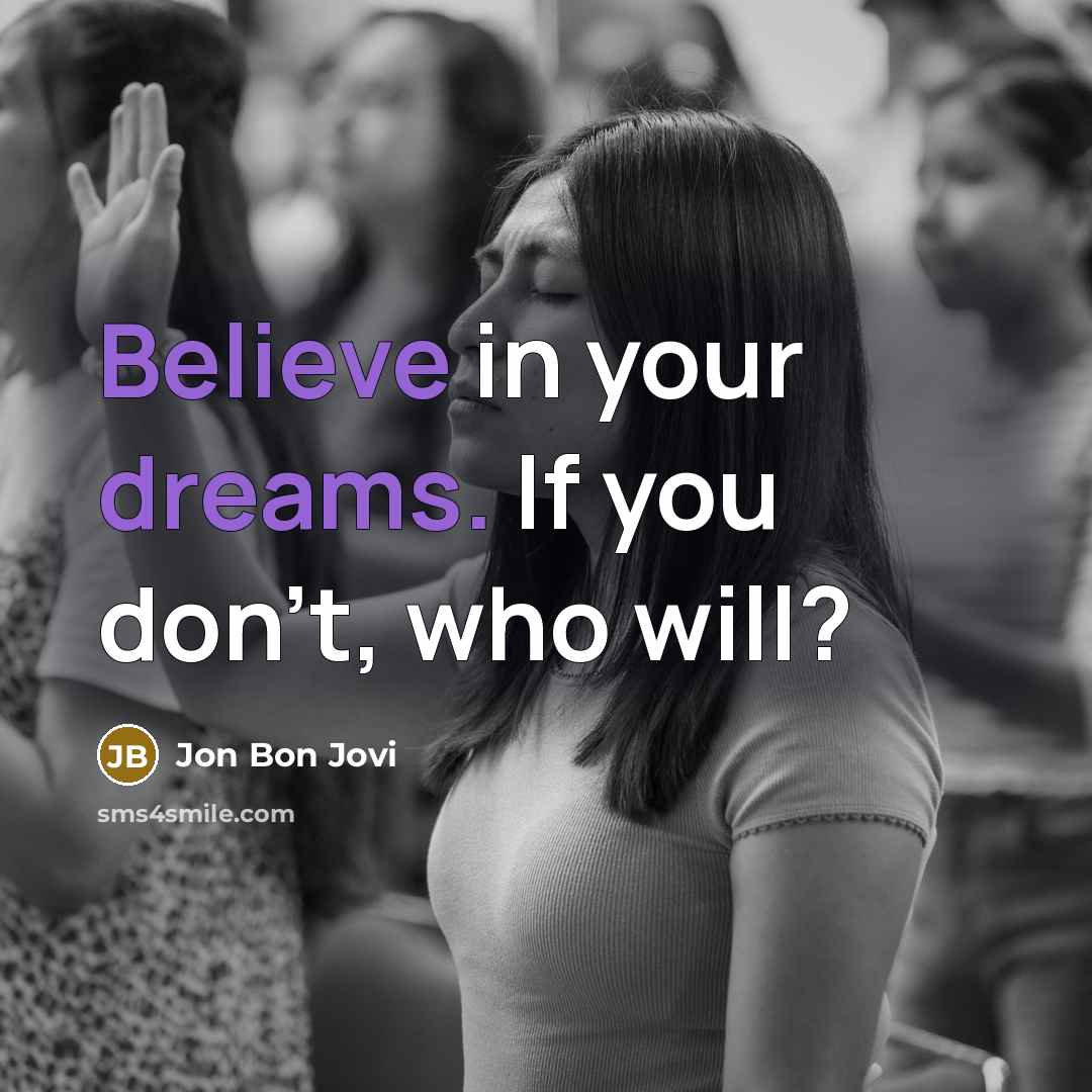 “Believe in your dreams. If you don't, who will?…” quote by Jon Bon Jovi