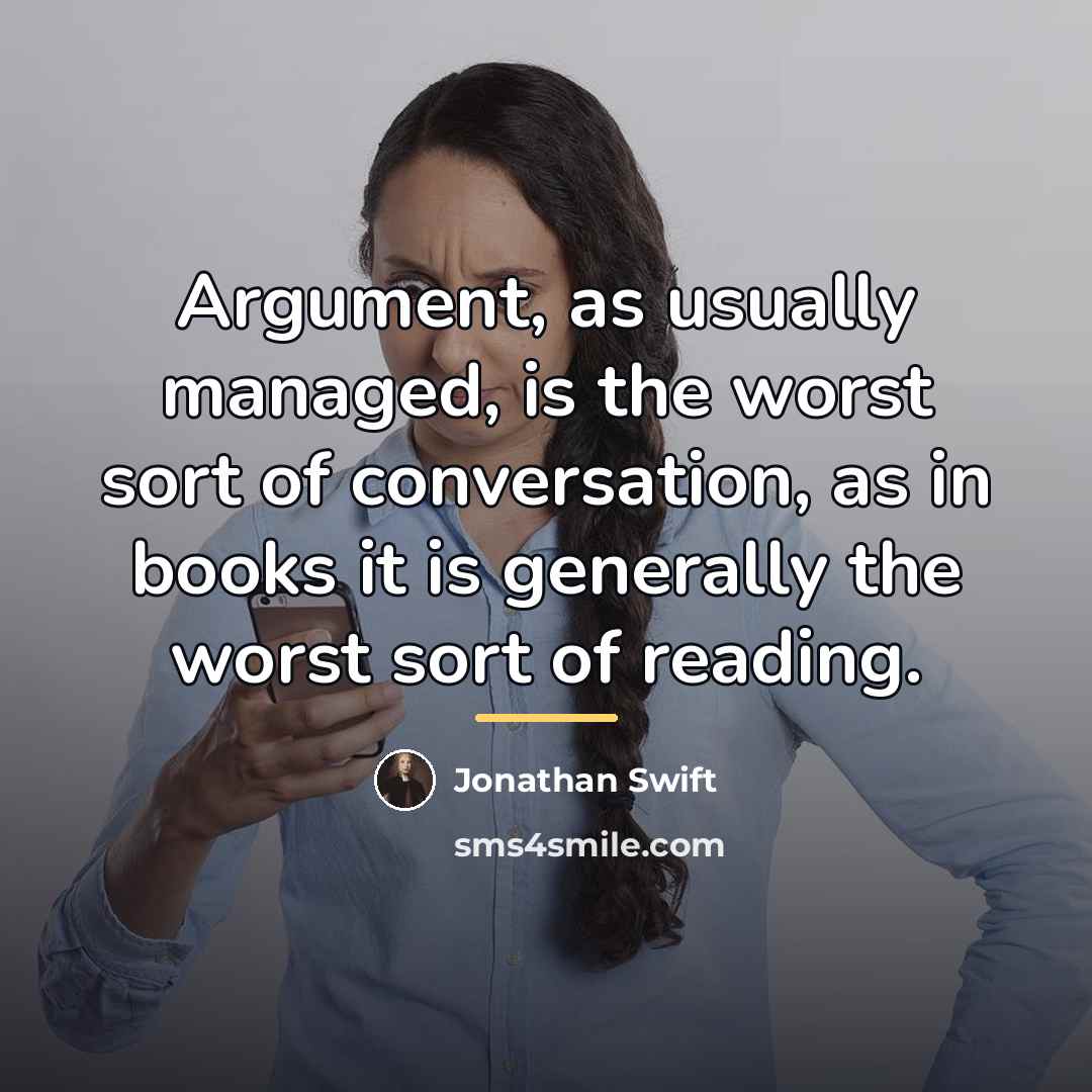“Argument, as usually managed, is the worst sort of conversation,…” quote by Jonathan Swift