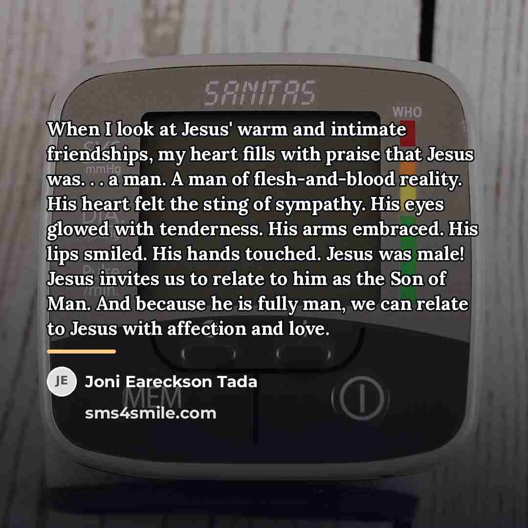 “When I look at Jesus' warm and intimate friendships, my…” quote by Joni Eareckson Tada