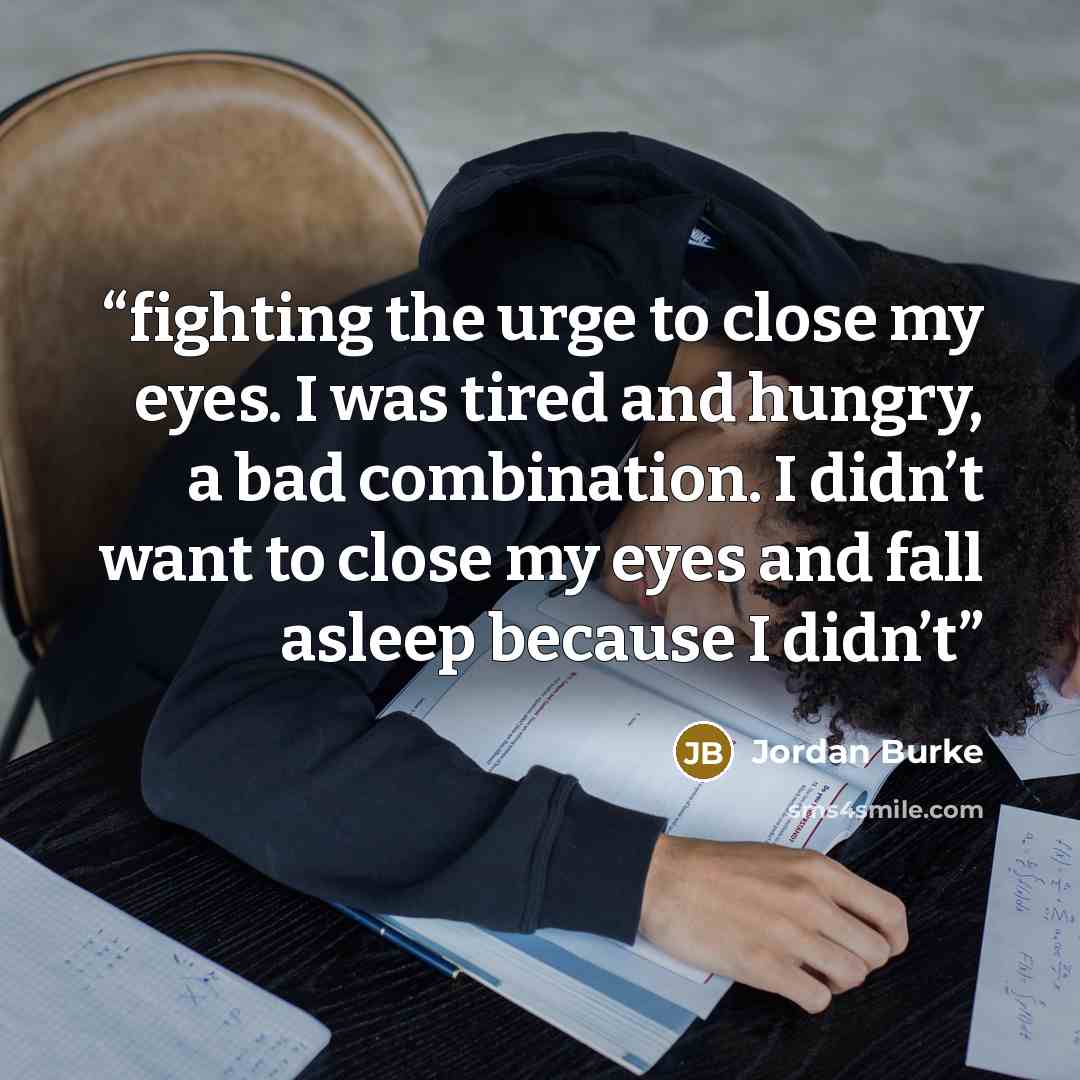 “fighting the urge to close my eyes. I was tired and hungry, a bad combination. I didn’t want to close my eyes and fall asleep because I didn’t” quote by Jordan Burke