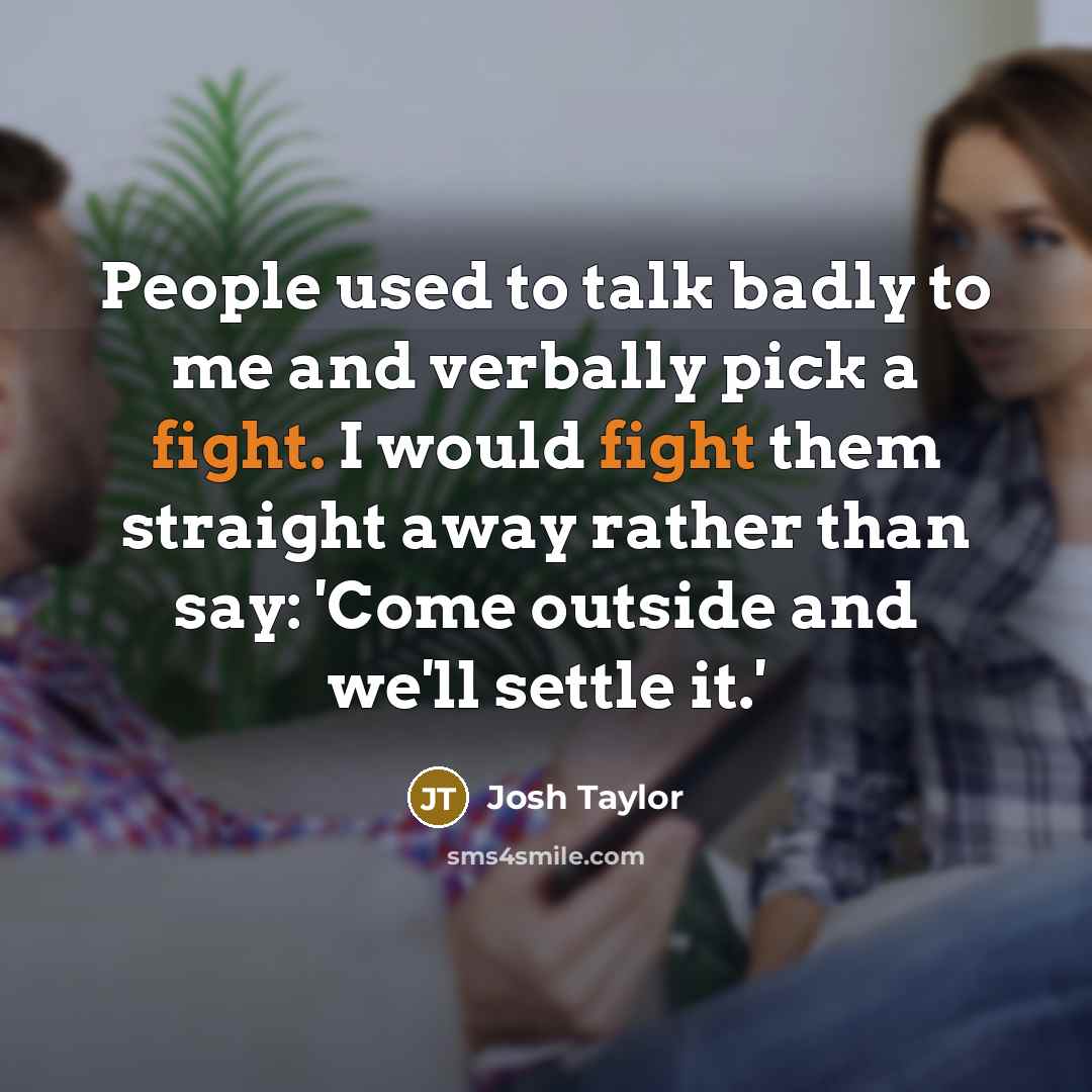 “People used to talk badly to me and verbally pick…” quote by Josh Taylor