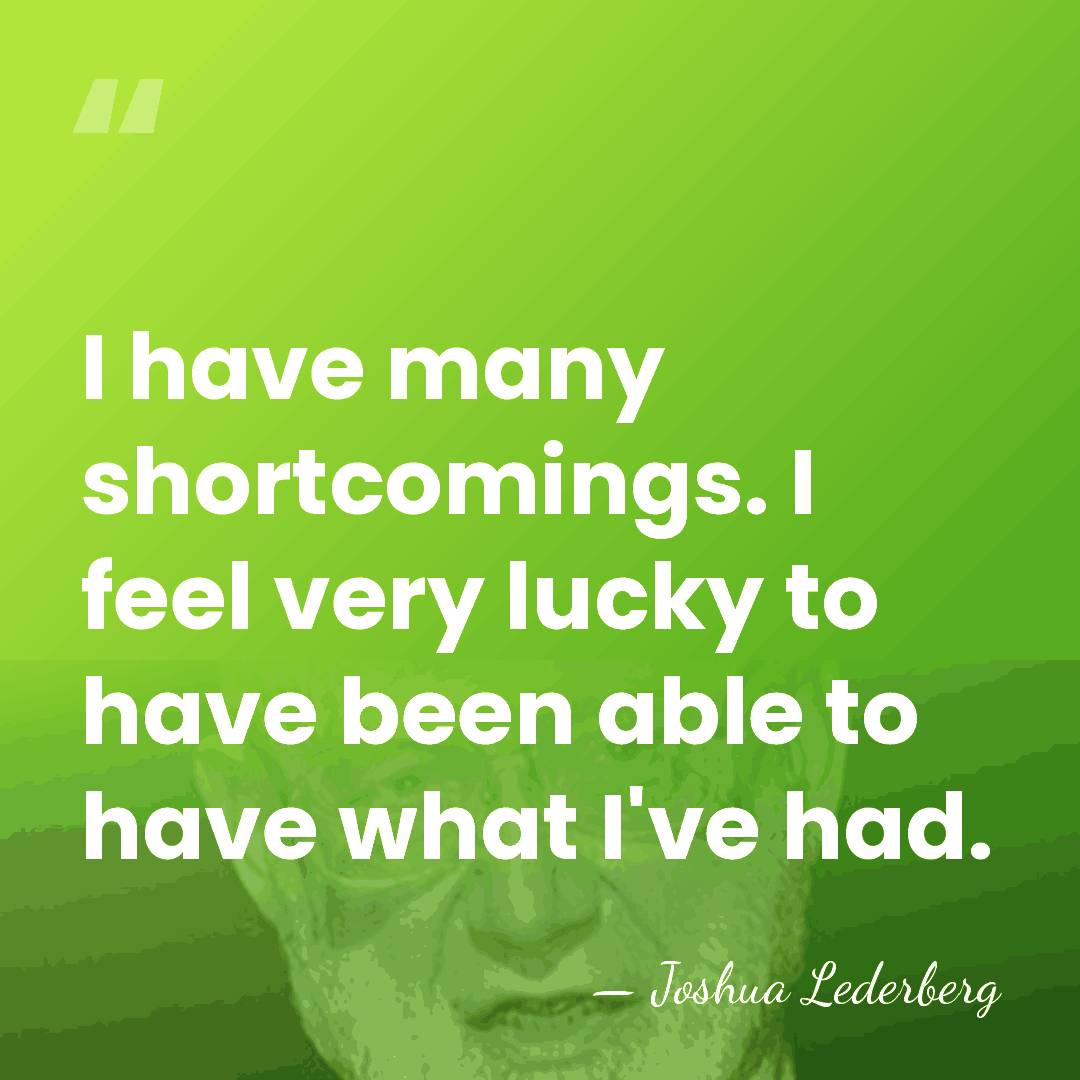 I have many shortcomings. I feel very lucky to have been able&hellip; - Joshua Lederberg