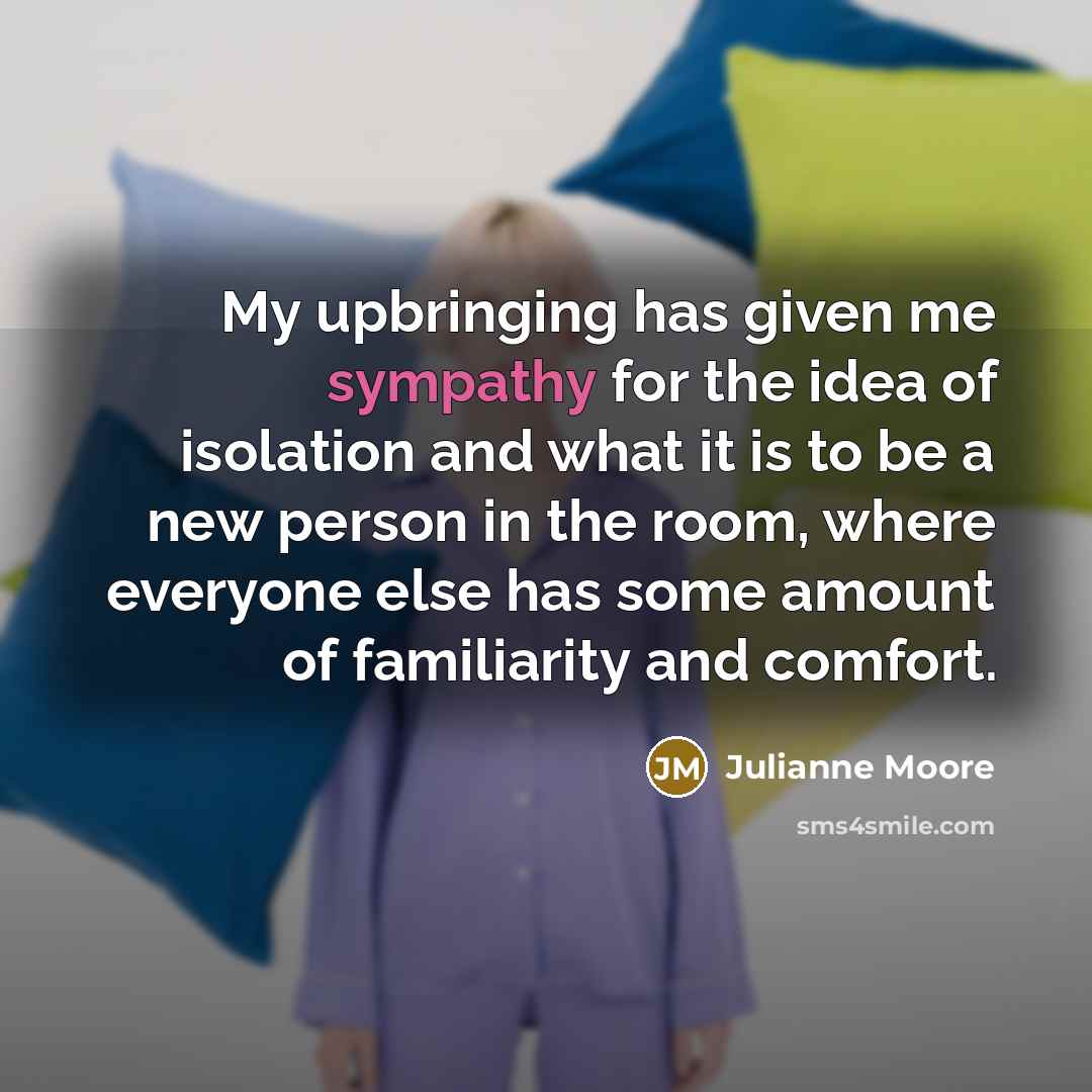 “My upbringing has given me sympathy for the idea of…” quote by Julianne Moore