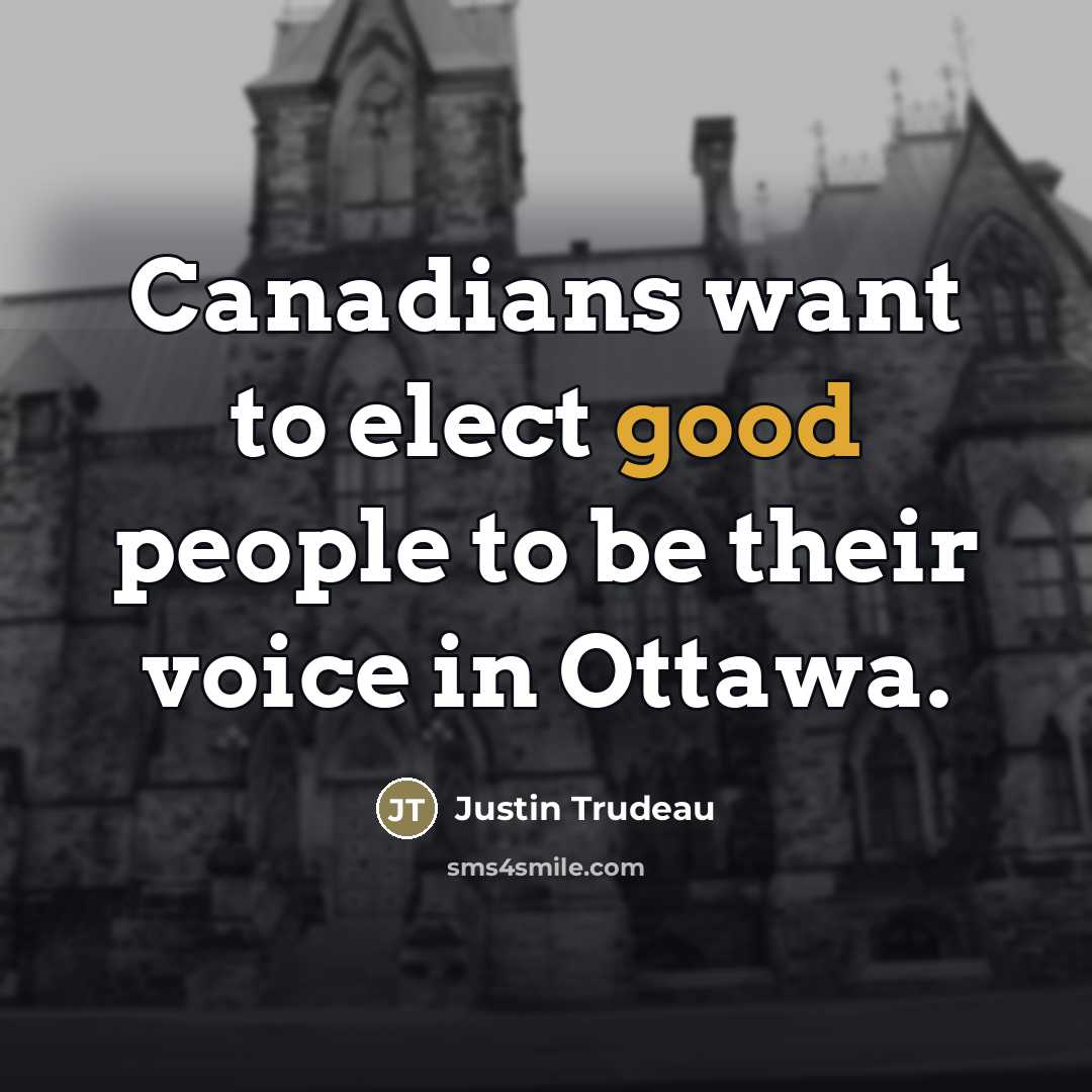 “Canadians want to elect good people to be their voice…” quote by Justin Trudeau