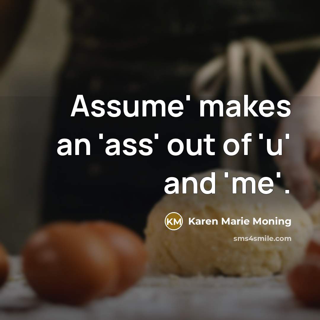“Assume' makes an 'ass' out of 'u' and 'me'.…” quote by Karen Marie Moning