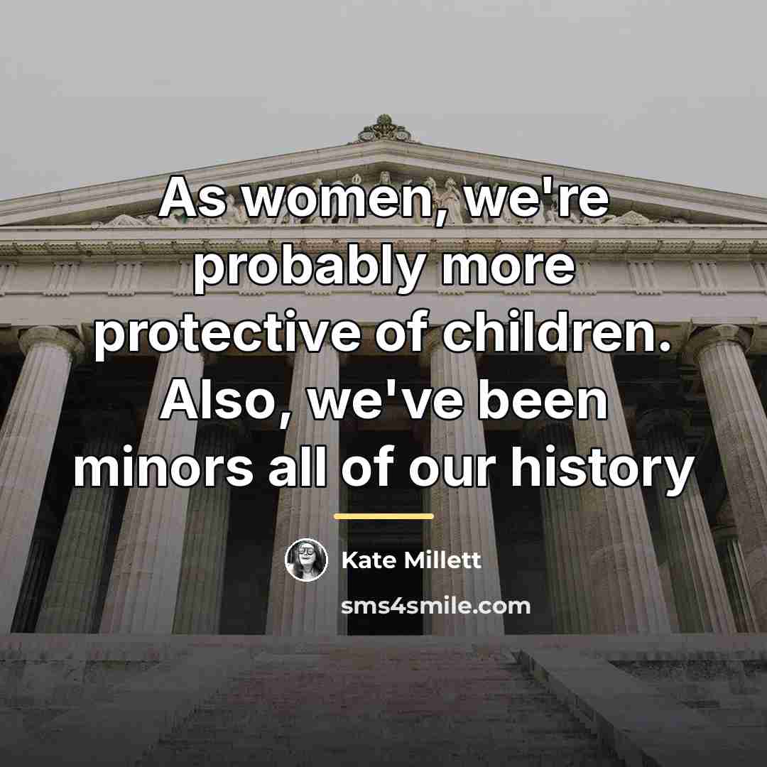 “As women, we're probably more protective of children. Also, we've…” quote by Kate Millett