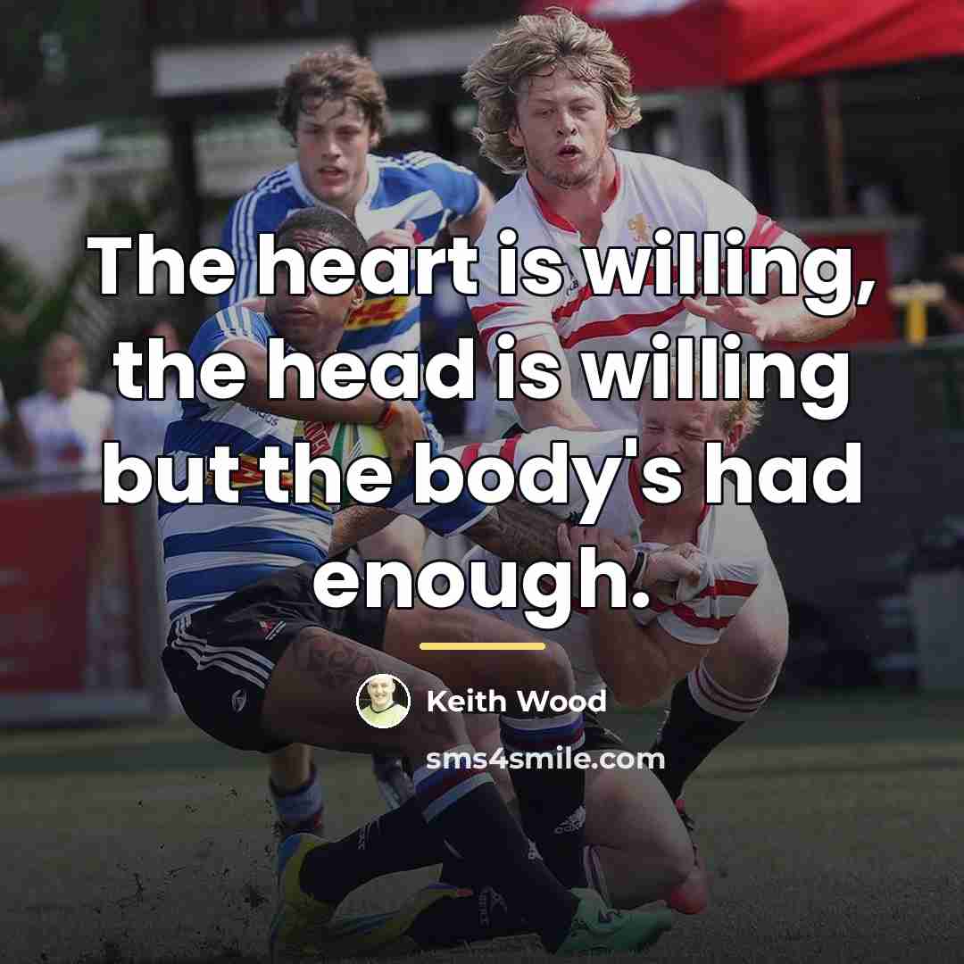 “The heart is willing, the head is willing but the…” quote by Keith Wood
