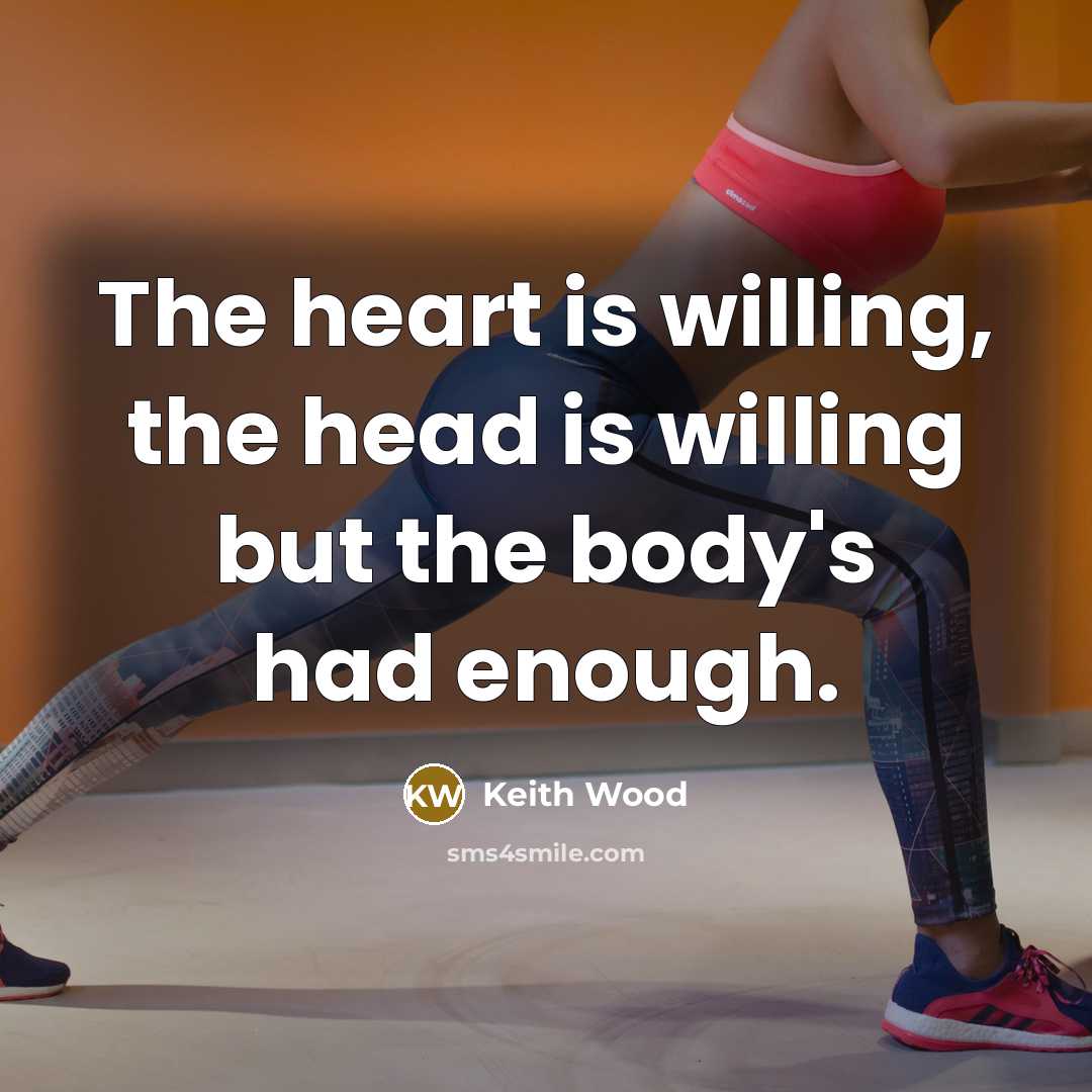 “The heart is willing, the head is willing but the body's had enough.” quote by Keith Wood