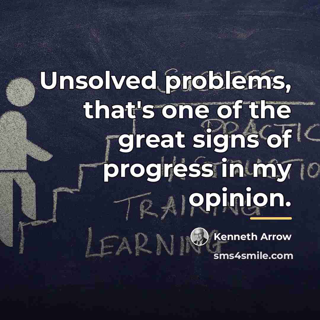 “Unsolved problems, that's one of the great signs of progress…” quote by Kenneth Arrow