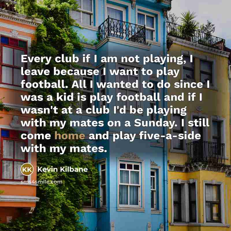 “Every club if I am not playing, I leave because…” quote by Kevin Kilbane