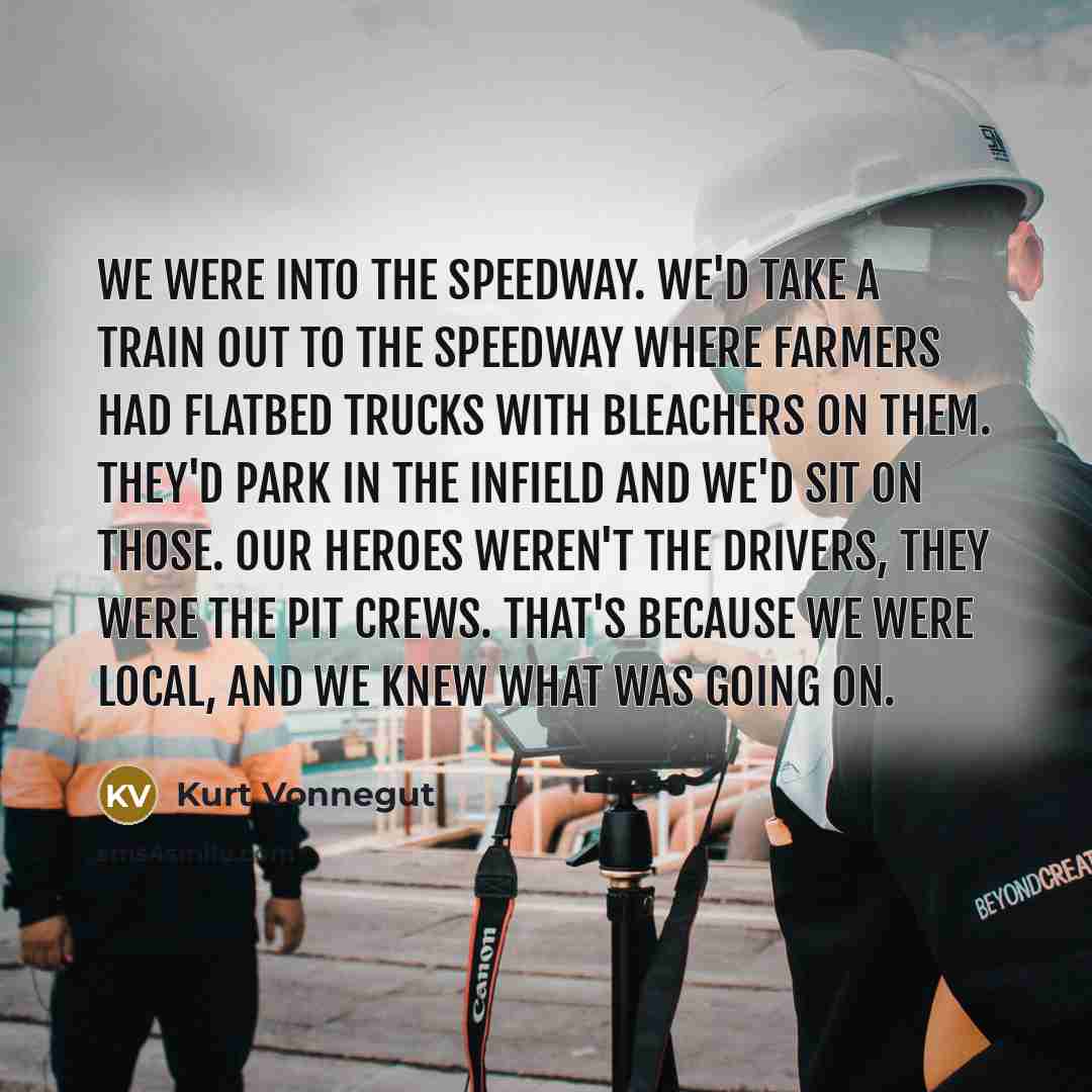 “We were into the Speedway. We'd take a train out…” quote by Kurt Vonnegut