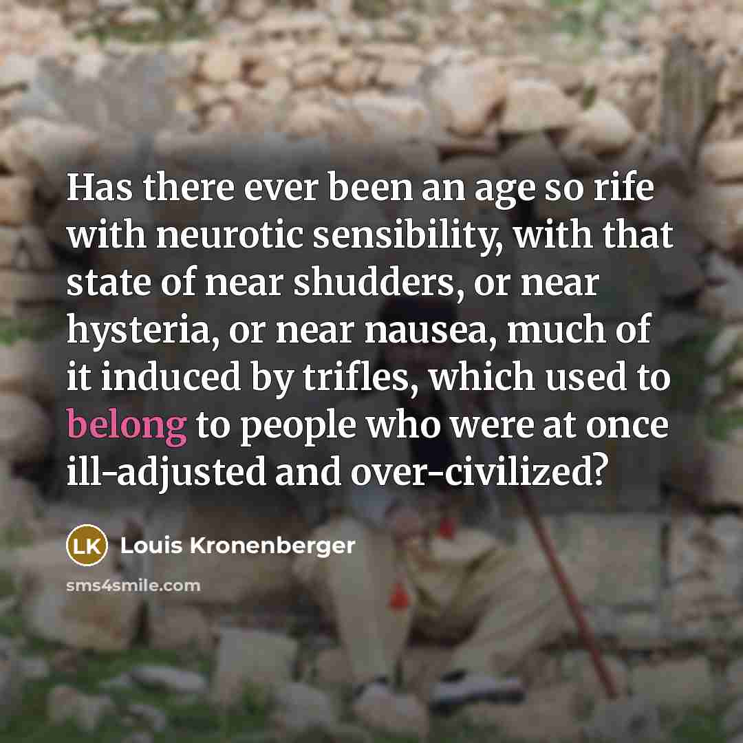 “Has there ever been an age so rife with neurotic…” quote by Louis Kronenberger