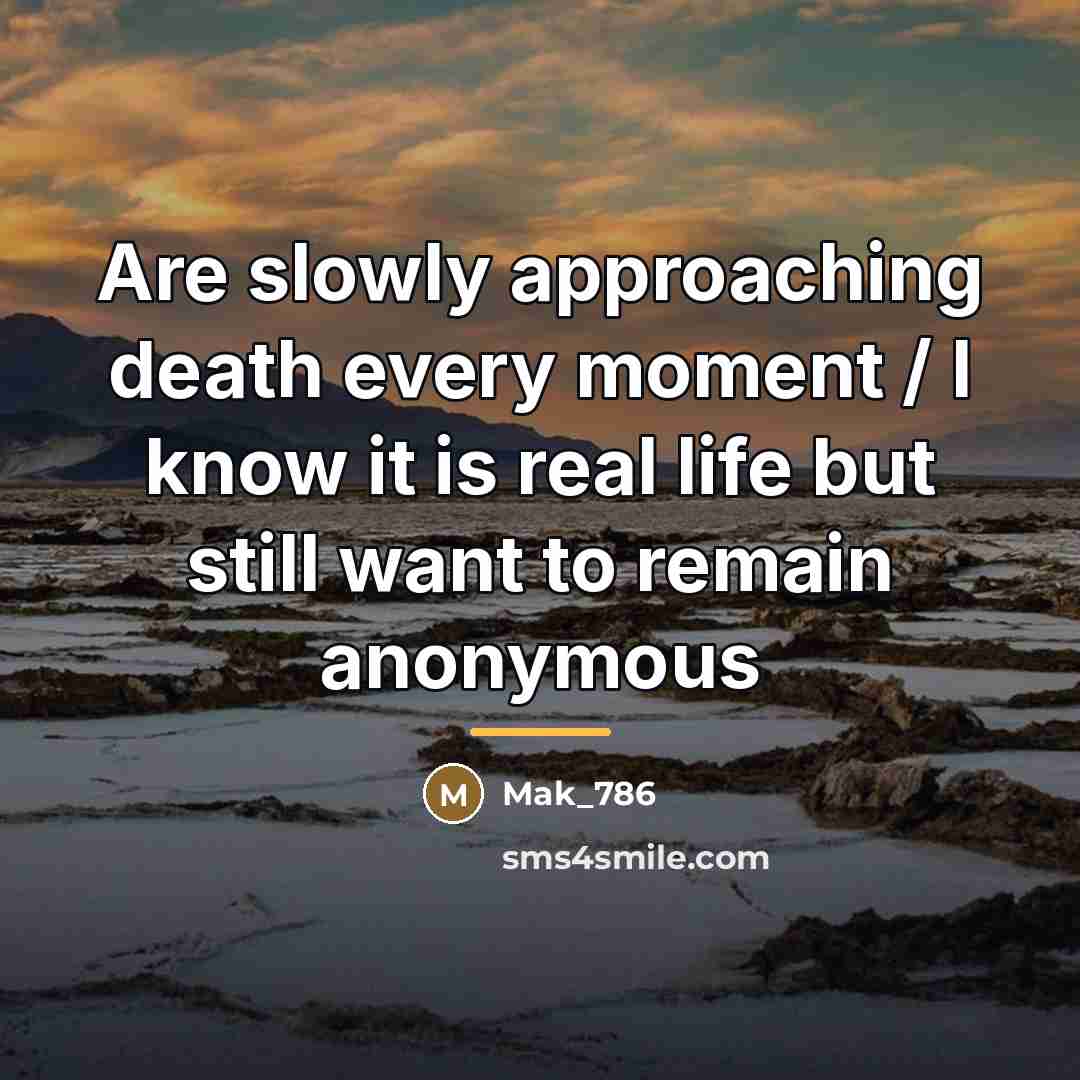 “Are slowly approaching death every moment / I know it…” quote by Mak_786