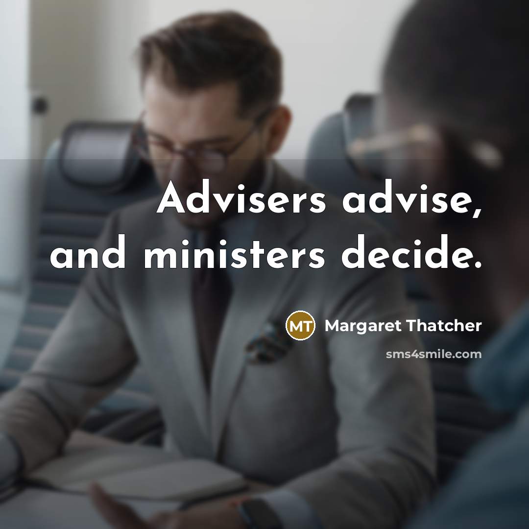“Advisers advise, and ministers decide.…” quote by Margaret Thatcher
