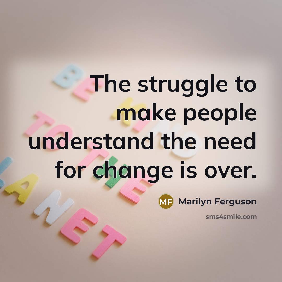 “The struggle to make people understand the need for change…” quote by Marilyn Ferguson
