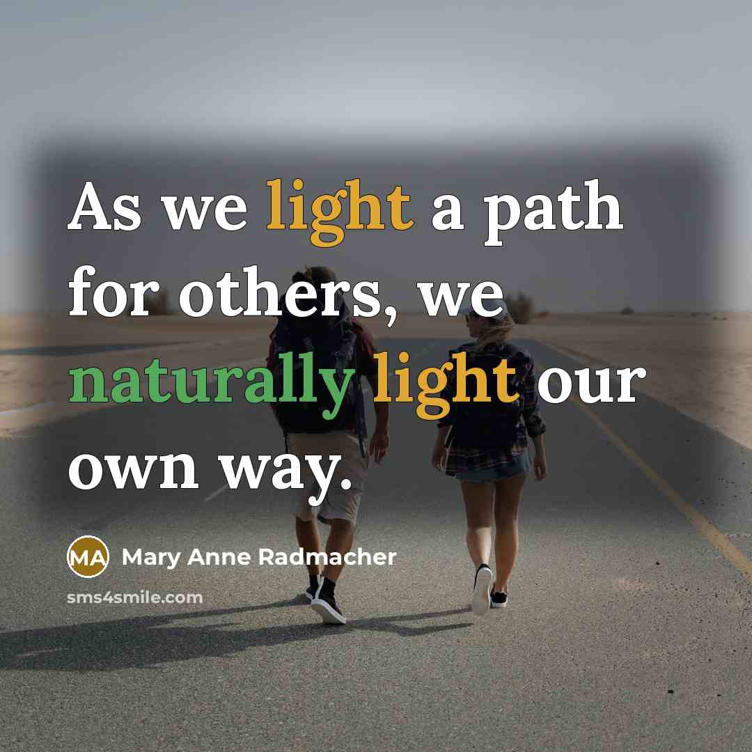 “As we light a path for others, we naturally light…” quote by Mary Anne Radmacher