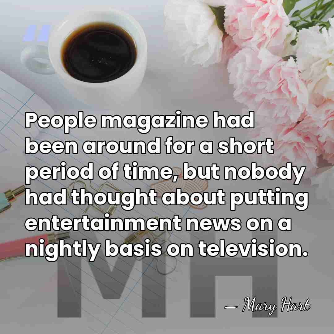 People magazine had been around for a short period of time, but&hellip; - Mary Hart