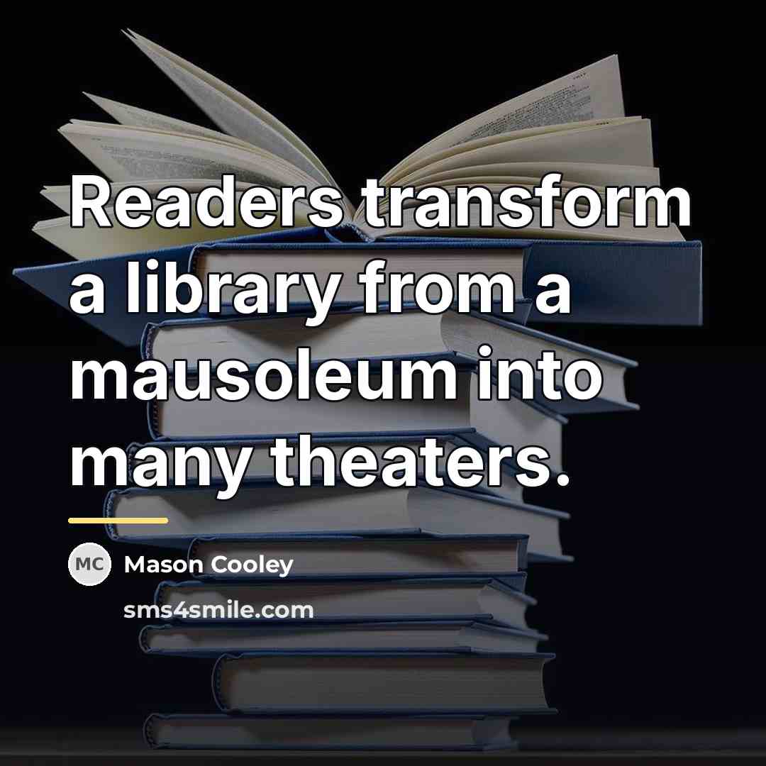 “Readers transform a library from a mausoleum into many theaters.…” quote by Mason Cooley