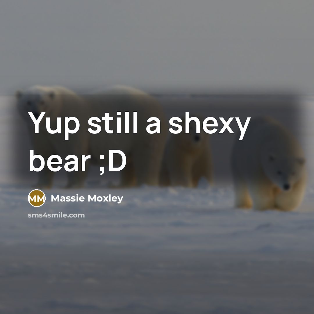 “Yup still a shexy bear ;D” quote by Massie Moxley