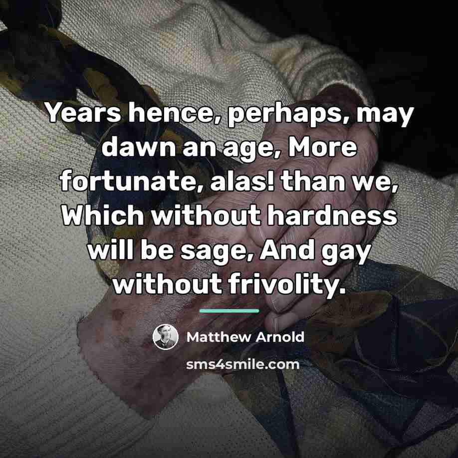 “Years hence, perhaps, may dawn an age, More fortunate, alas!…” quote by Matthew Arnold