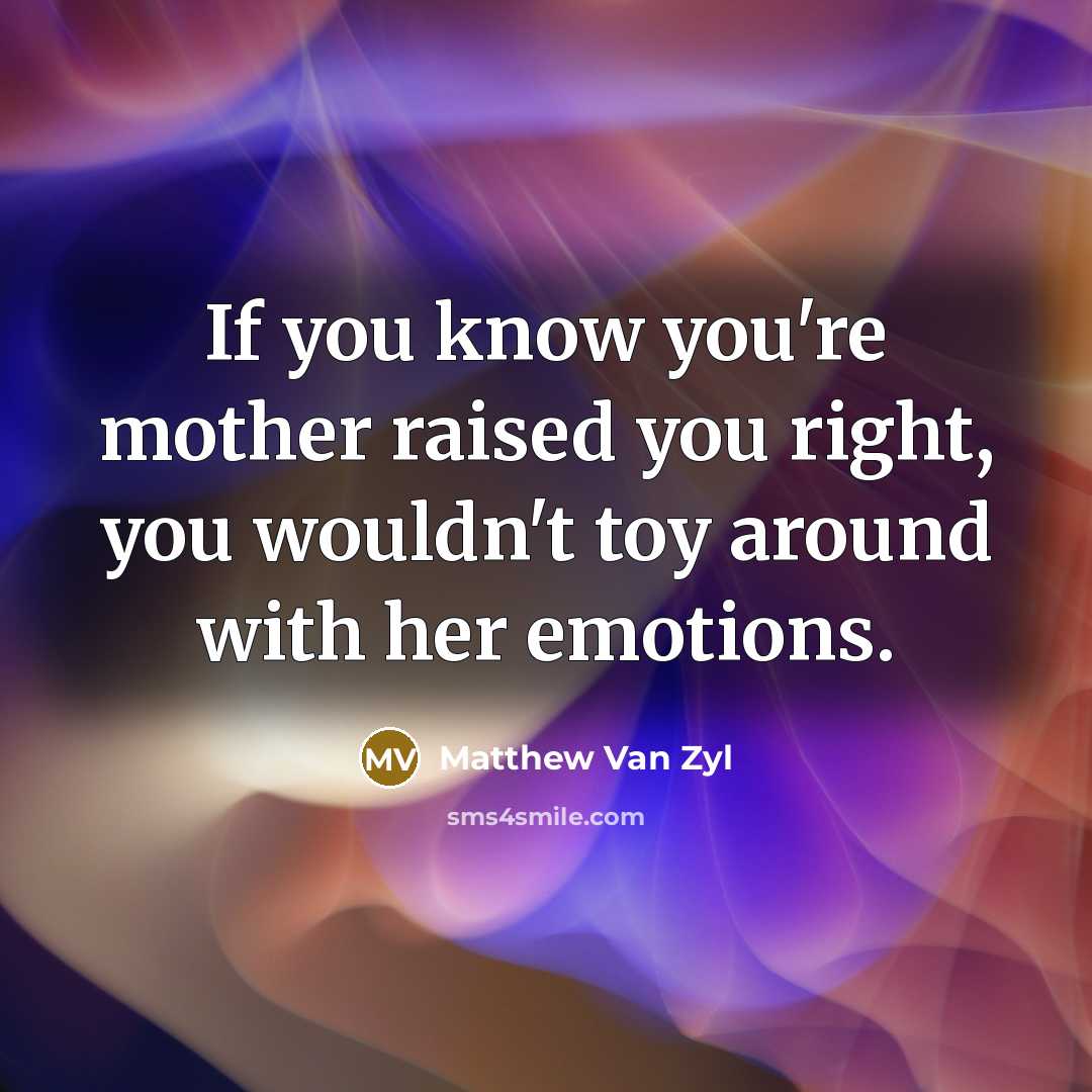 “If you know you're mother raised you right, you wouldn't…” quote by Matthew Van Zyl