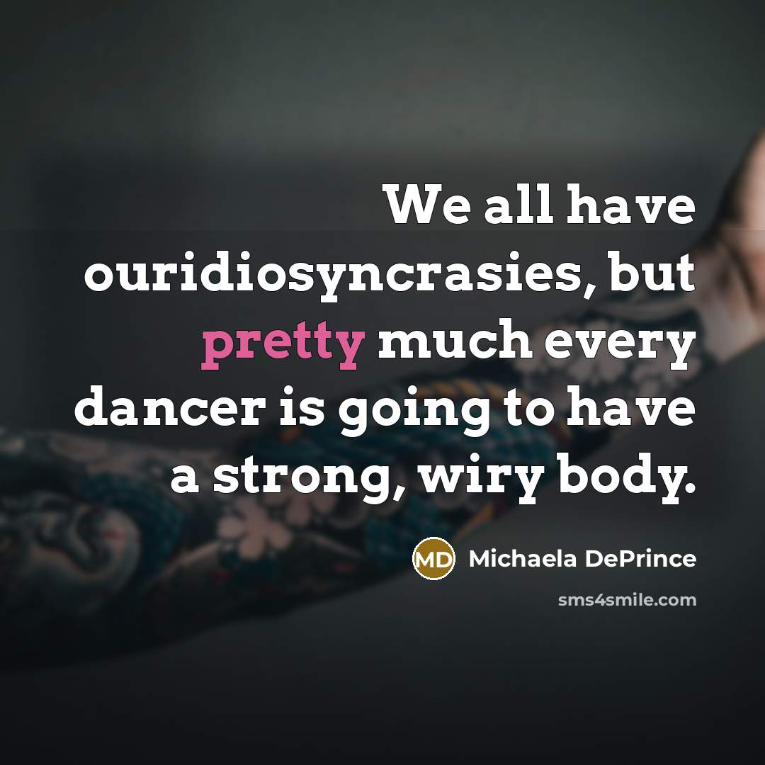“We all have ouridiosyncrasies, but pretty much every dancer is…” quote by Michaela DePrince