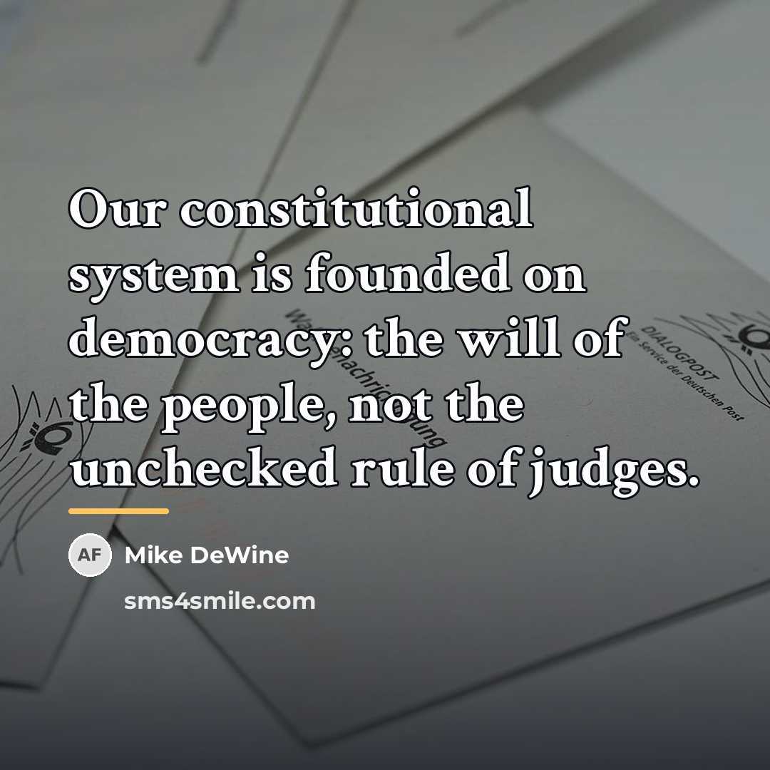“Our constitutional system is founded on democracy: the will of…” quote by Mike DeWine