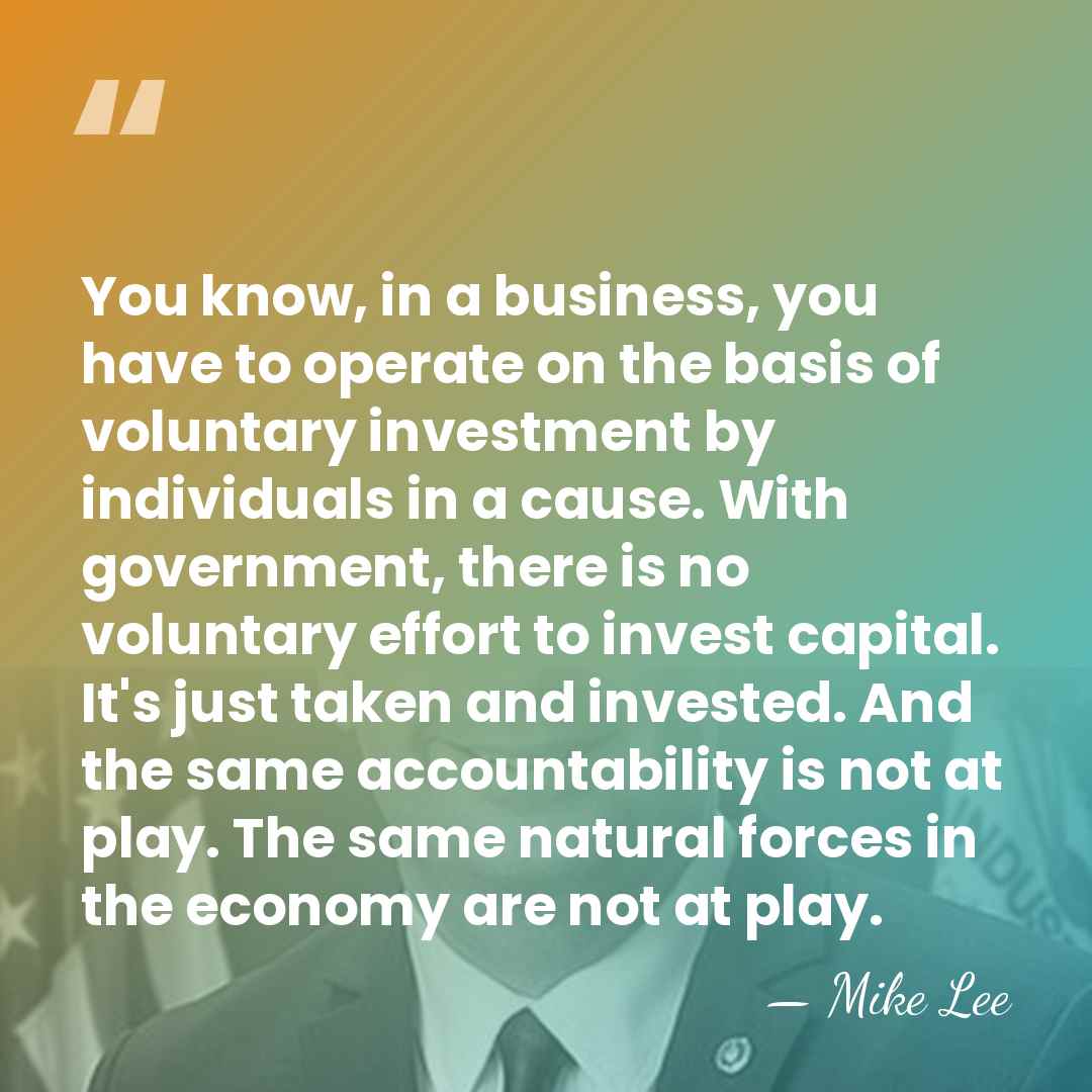 You know, in a business, you have to operate on the basis&hellip; - Mike Lee
