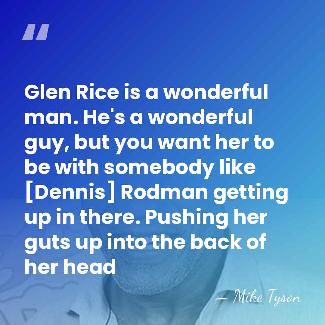 Glen Rice is a wonderful man. He's a wonderful guy, but you&hellip; - Mike Tyson