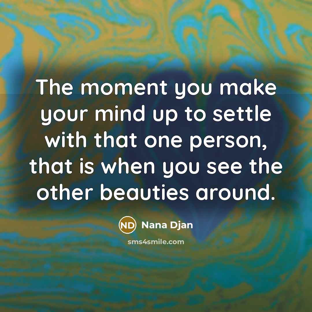 “The moment you make your mind up to settle with…” quote by Nana Djan