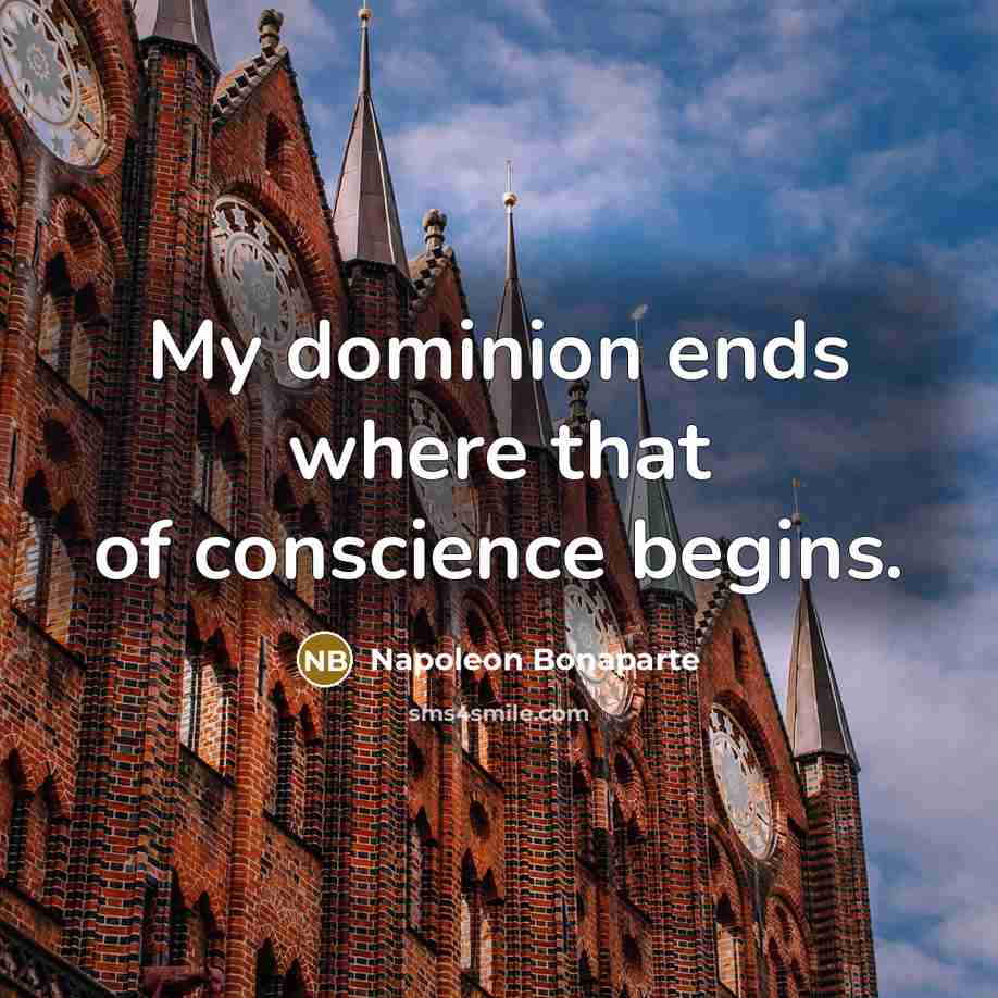 “My dominion ends where that of conscience begins.…” quote by Napoleon Bonaparte