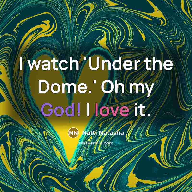 “I watch 'Under the Dome.' Oh my God! I love…” quote by Natti Natasha
