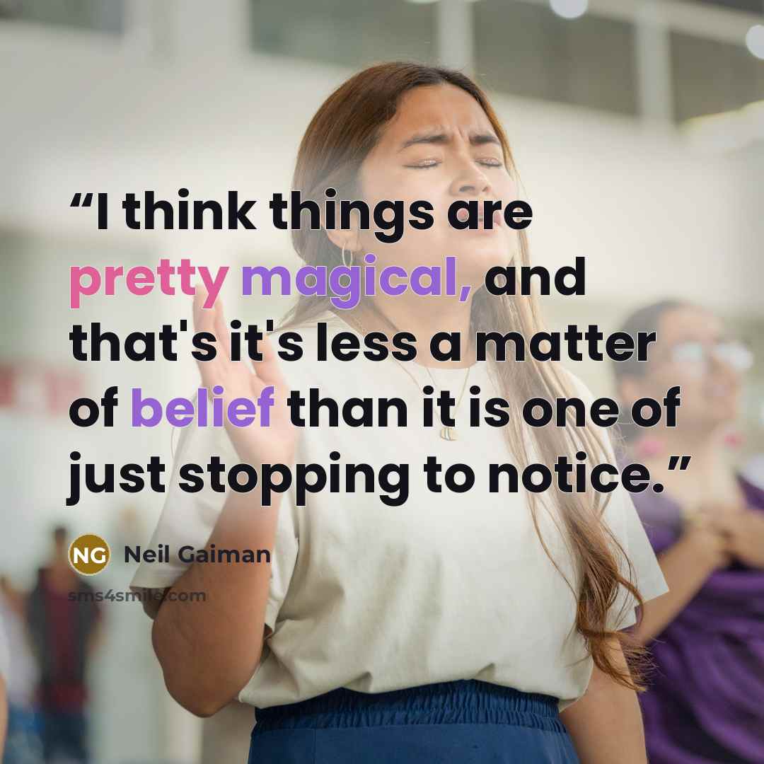 “I think things are pretty magical, and that's it's less a matter of belief than it is one of just stopping to notice.” quote by Neil Gaiman