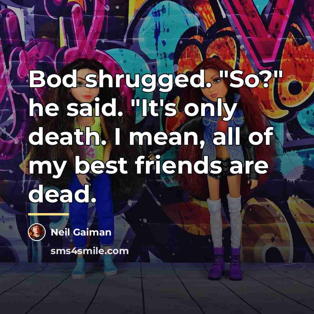 “Bod shrugged. "So?" he said. "It's only death. I mean,…” quote by Neil Gaiman
