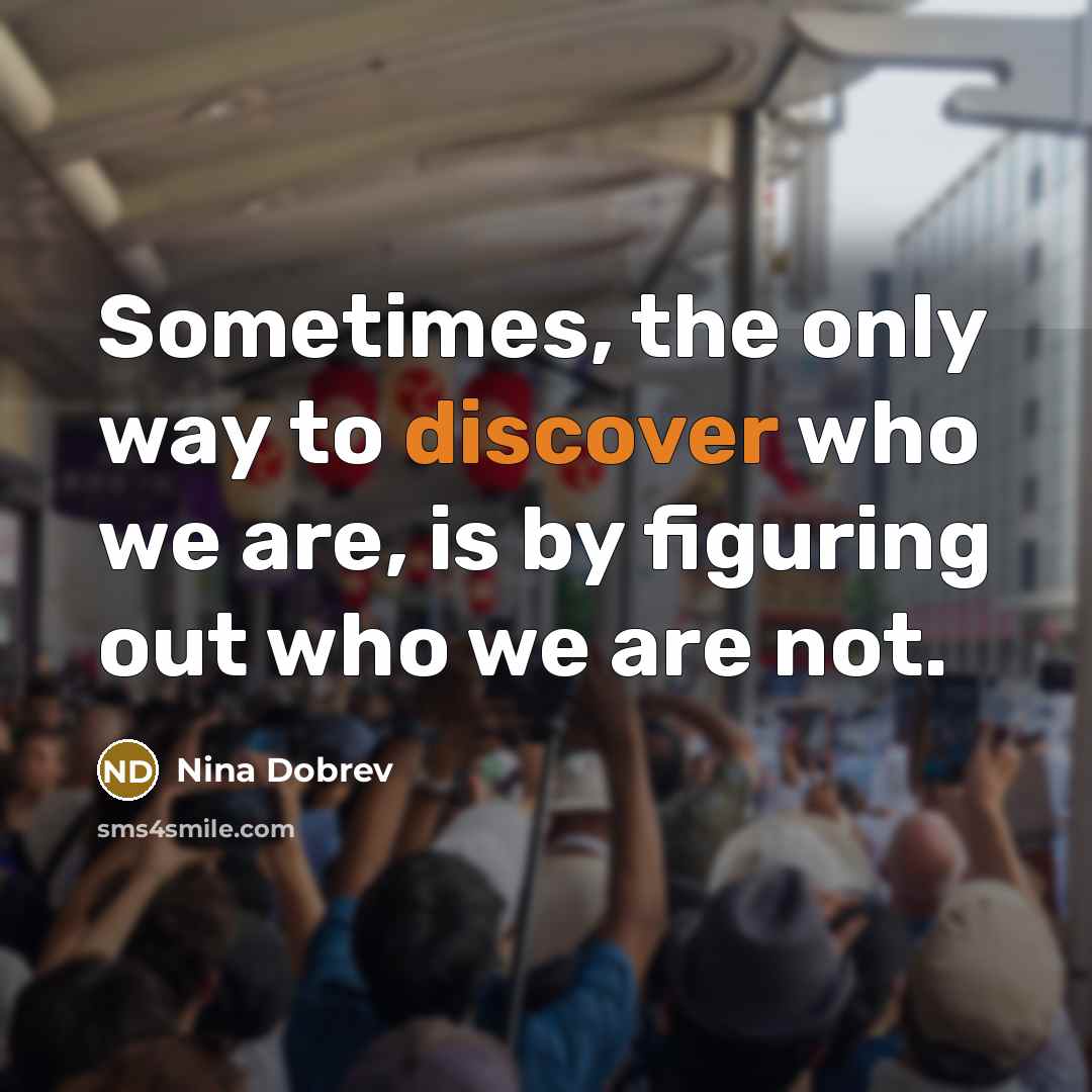 “Sometimes, the only way to discover who we are, is…” quote by Nina Dobrev
