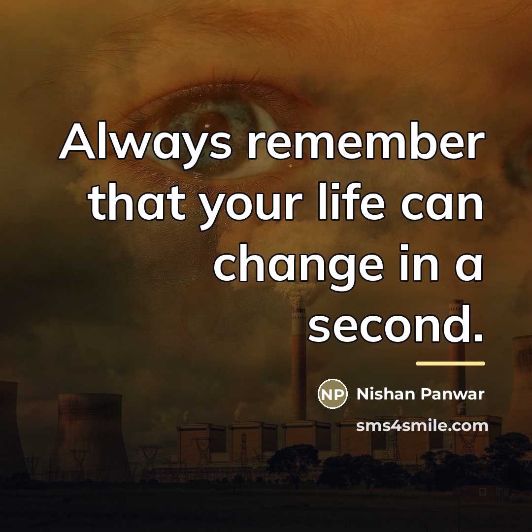 “Always remember that your life can change in a second.…” quote by Nishan Panwar