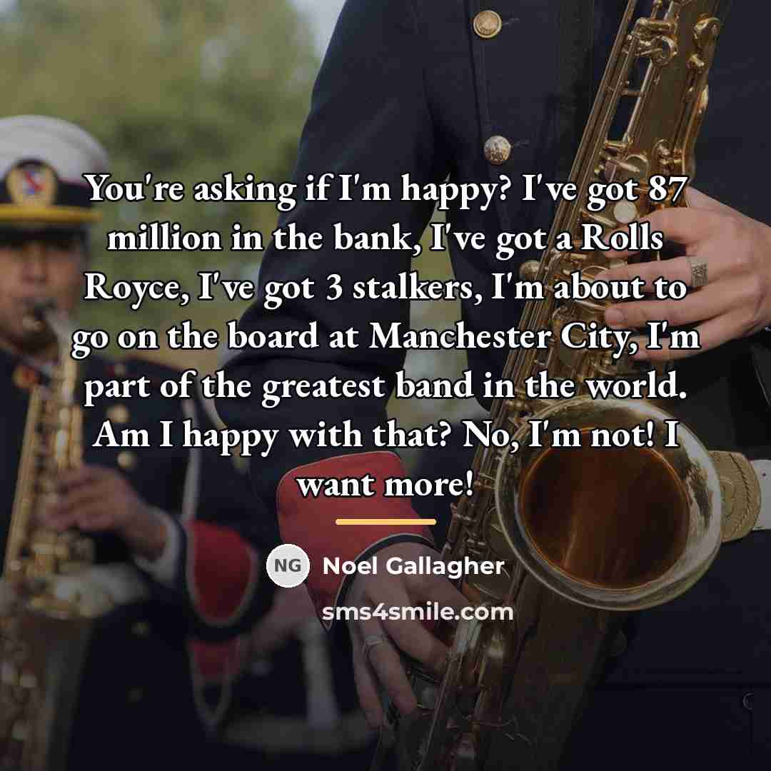 “You're asking if I'm happy? I've got 87 million in…” quote by Noel Gallagher