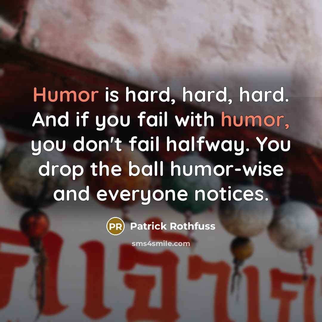 “Humor is hard, hard, hard. And if you fail with…” quote by Patrick Rothfuss