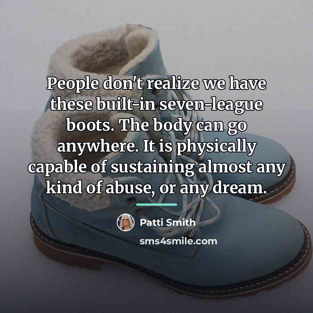 “People don't realize we have these built-in seven-league boots. The…” quote by Patti Smith
