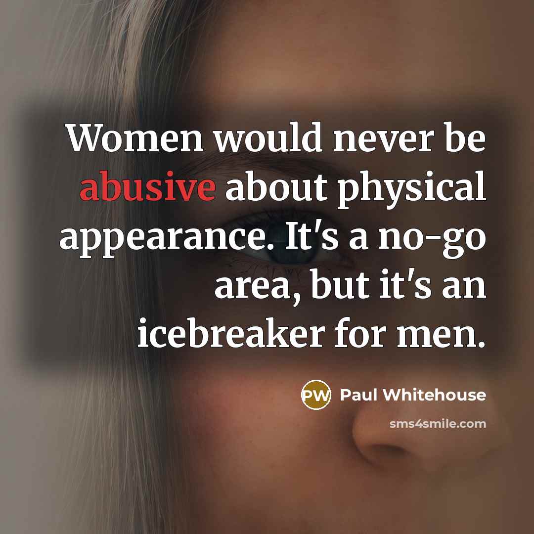 “Women would never be abusive about physical appearance. It's a…” quote by Paul Whitehouse