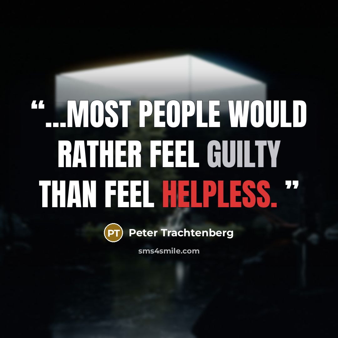“...most people would rather feel guilty than feel helpless.” quote by Peter Trachtenberg
