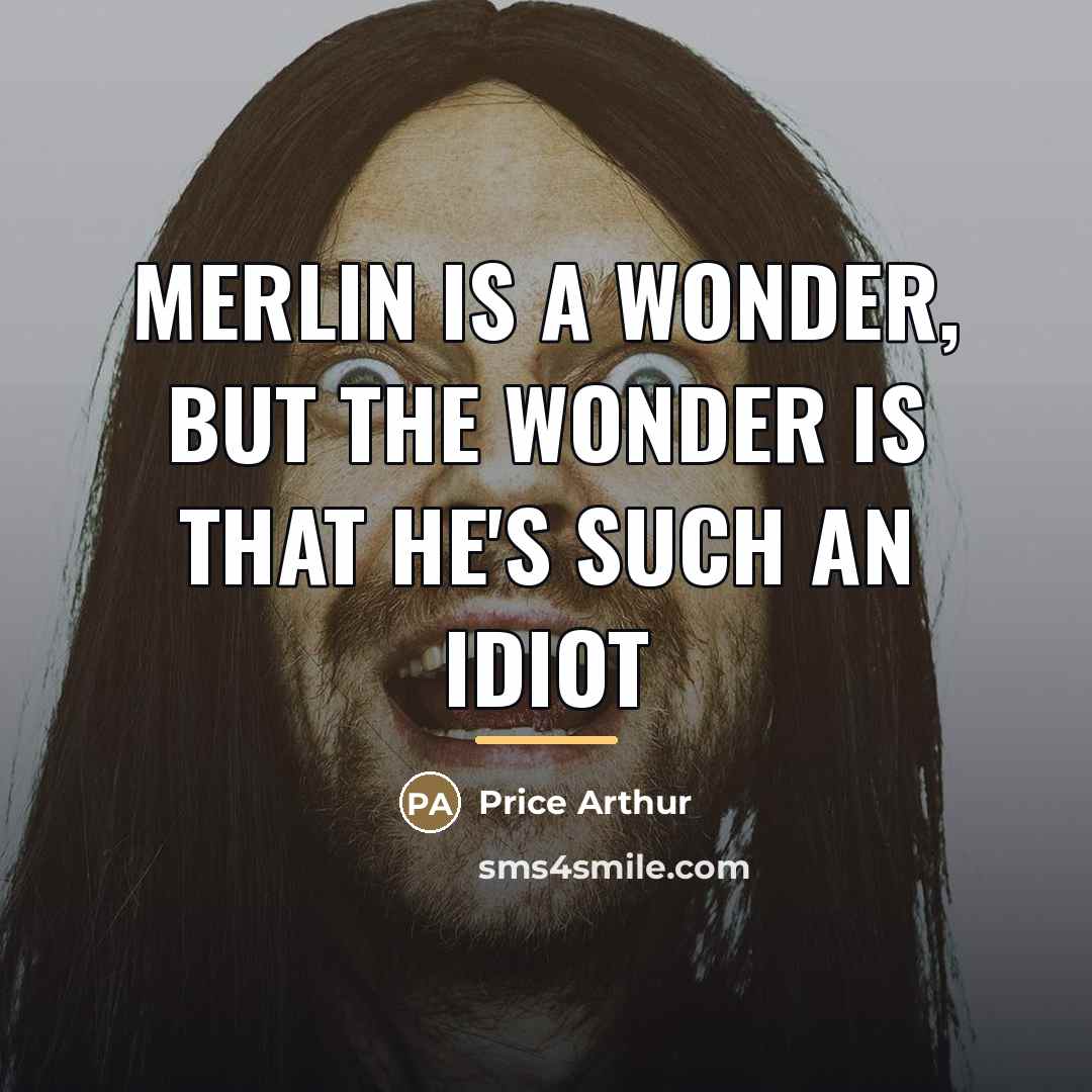 “Merlin is a wonder, but the wonder is that he's…” quote by Price Arthur
