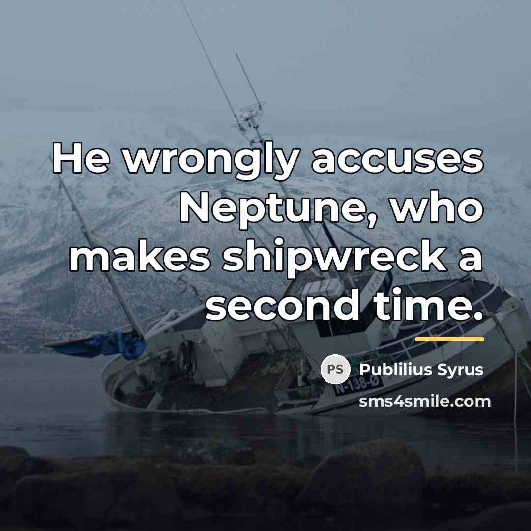 “He wrongly accuses Neptune, who makes shipwreck a second time.…” quote by Publilius Syrus