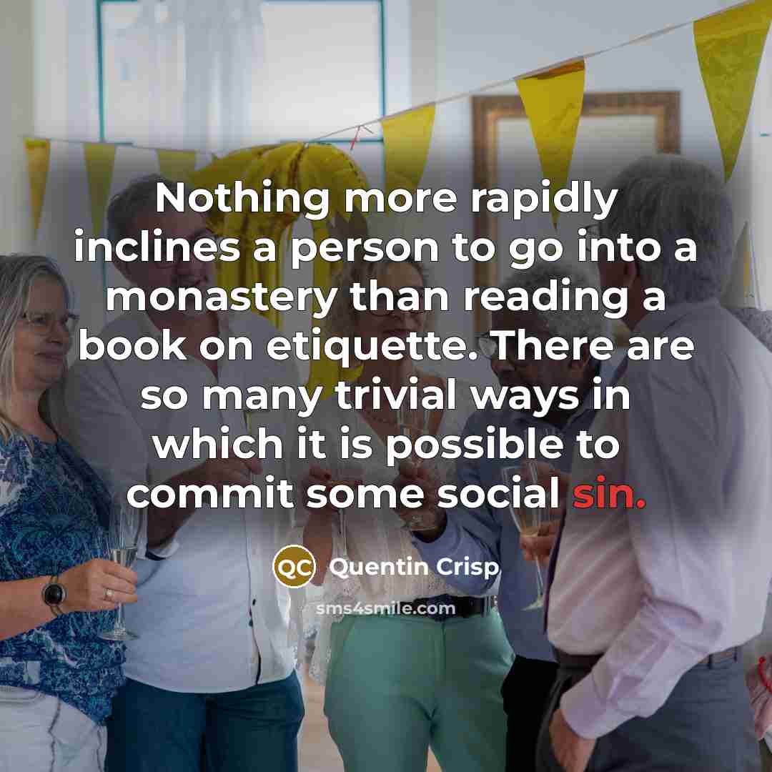 “Nothing more rapidly inclines a person to go into a…” quote by Quentin Crisp