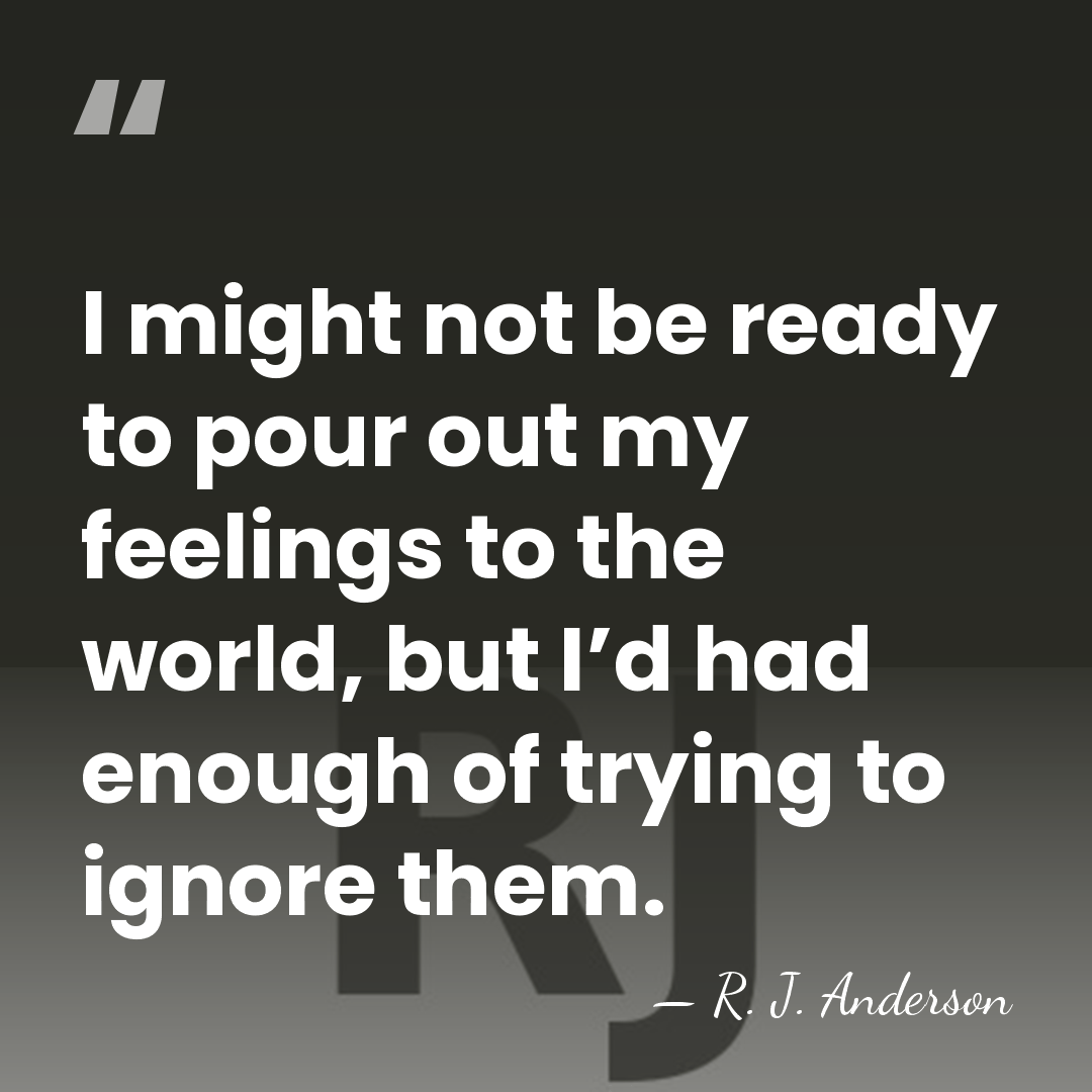I might not be ready to pour out my feelings to the&hellip; - R. J. Anderson