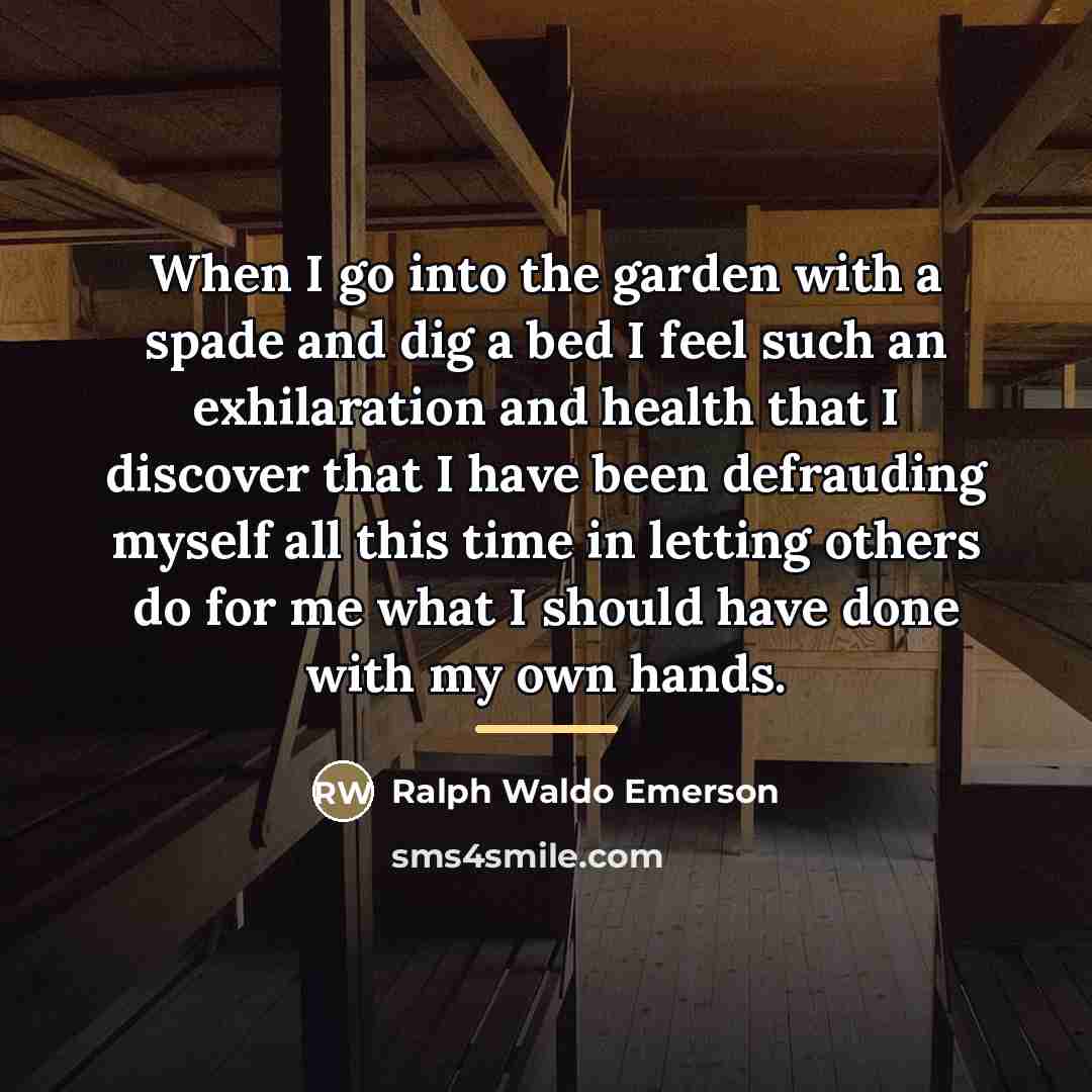 “When I go into the garden with a spade and…” quote by Ralph Waldo Emerson